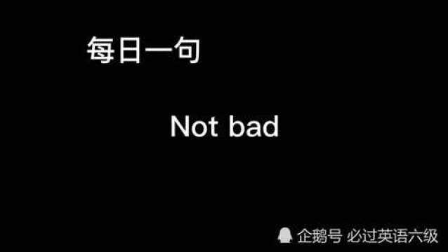 76.每日一句Not bad 还不错