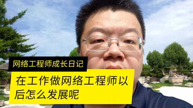 工作是网络工程师以后怎么发展呢