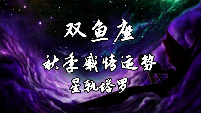 星轨塔罗:双鱼座秋季运势,经历过极致痛苦,拥有死而复生的能量