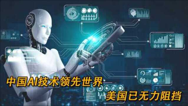 中国AI技术领先世界,将成为人工智能超级大国,美国已无力阻挡