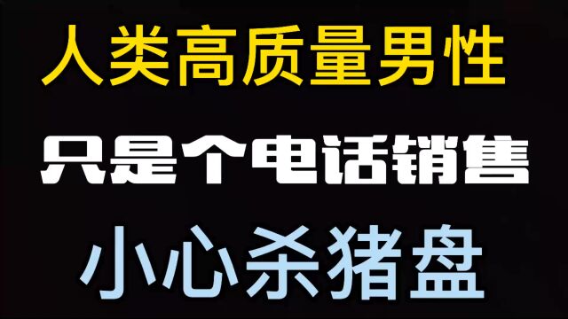 人类高质量男性其实是个电话销售,网络时代不要盲目跟风,小心成为网红们的韭菜.