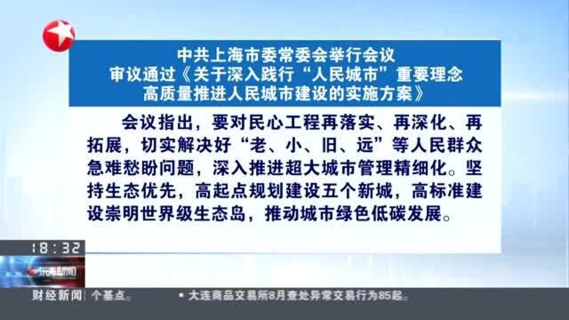 中共上海市委常委会举行会议 审议通过《关于深入践行“人民城市”重要理念高质量推进人民城市建设的实施方案》