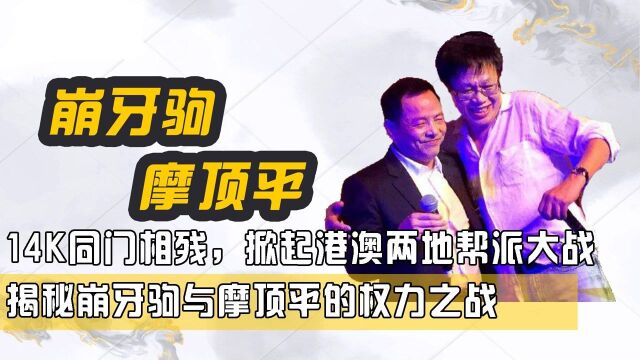 14K同门相残,掀起港澳两地帮派大战,揭秘崩牙驹与摩顶平权力之战