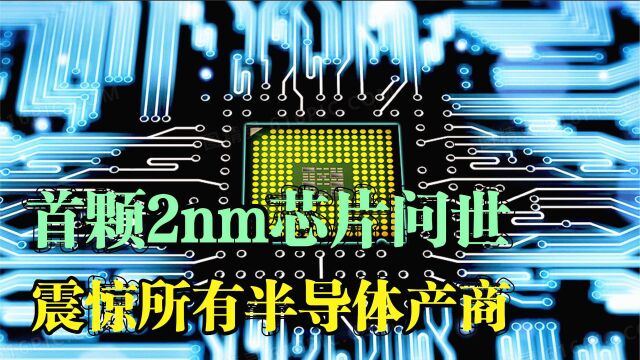 首颗2nm芯片问世,半导体再次突破,代表什么层级的科技实力?