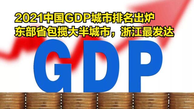 2021中国GDP城市排名出炉,东部省包揽八成以上城市,浙江最发达