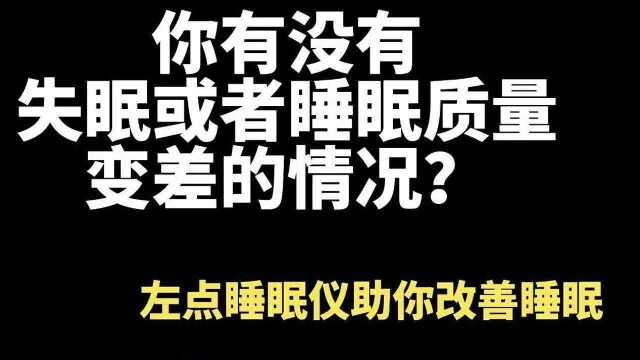 你有没有失眠或者睡眠质量变差的情况?左点睡眠仪助你改善睡眠