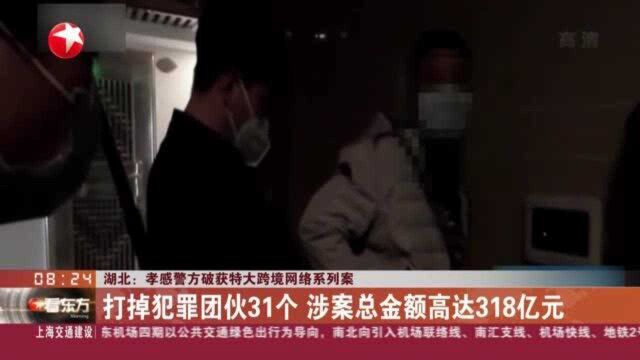 湖北:孝感警方破获特大跨境网络系列案——打掉犯罪团伙31个 涉案总金额高达318亿元