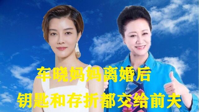 车晓妈妈离婚后,钥匙和存折都交给前夫,离婚后成了亲人