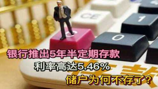 银行推出5年半定期存款,利率高达5.46%,储户为何不存了?