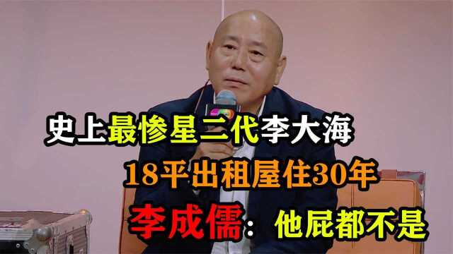 星二代李大海,18平出租屋住30年,李成儒:对儿子愧疚万分