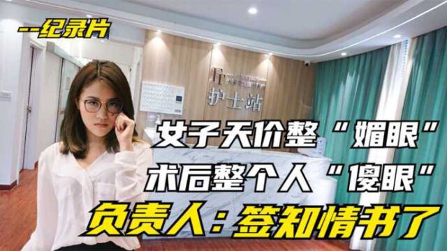 女子天价整“媚眼”,术后整个人“傻眼”,负责人:签知情书了