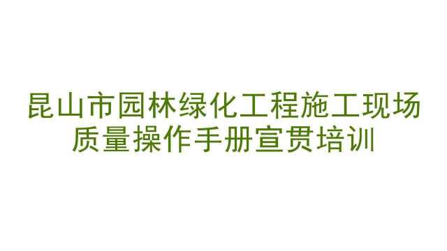 昆山市园林绿化工程施工现场质量操作手册宣贯培训