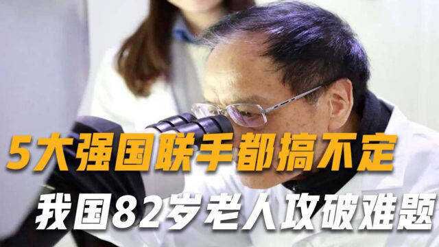 5大强国联手都搞不定,我国82岁老人一举攻破难题,国家奖励500万