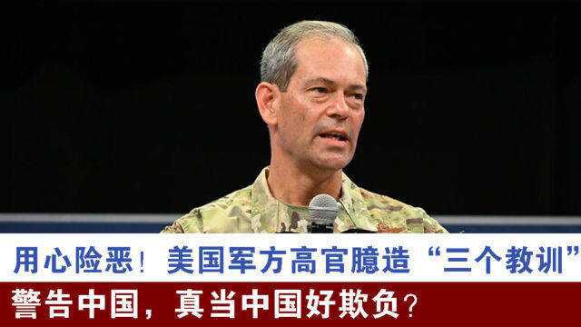 用心险恶!美国军方高官臆造“三个教训”警告中国,真当中国好欺负?