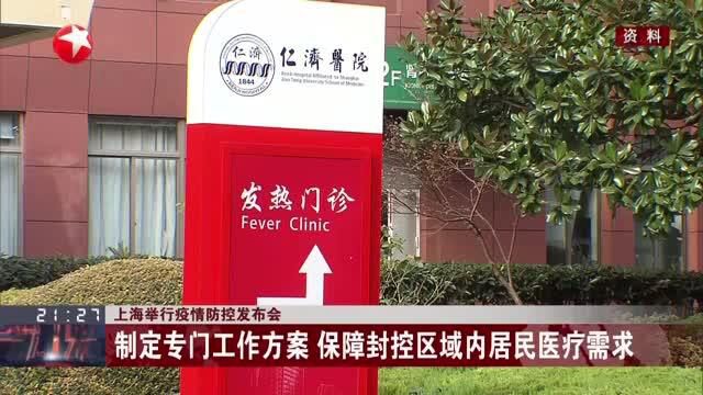 上海举行疫情防控发布会:制定专门工作方案 保障封控区域内居民医疗需求