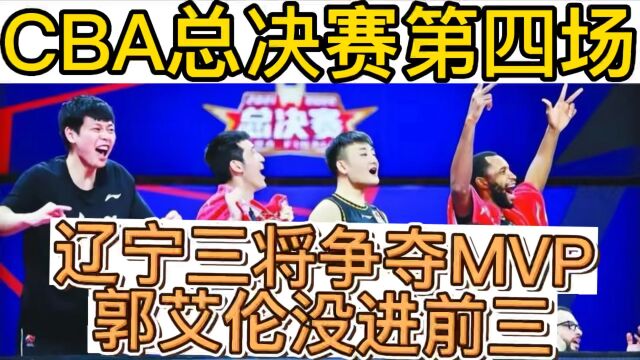 正在直播中,CBA总决赛第四场,辽宁三将争夺MVP、郭艾伦未进前三