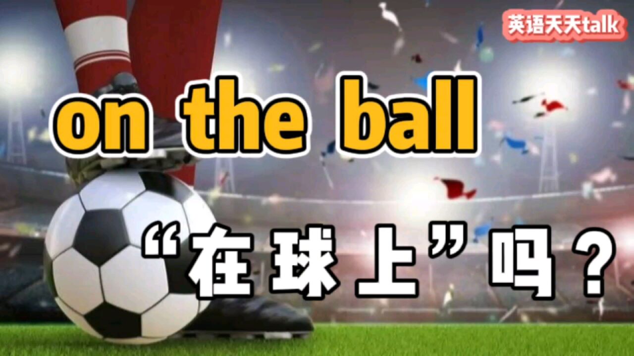 英语口语“on the ball”,原来这是老外在夸你!