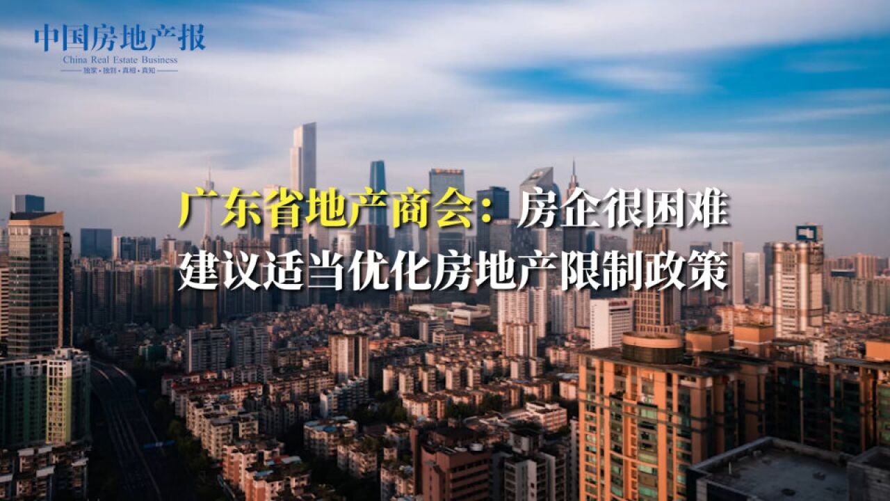 广东省地产商会:房企很困难 建议适当优化房地产限制政策