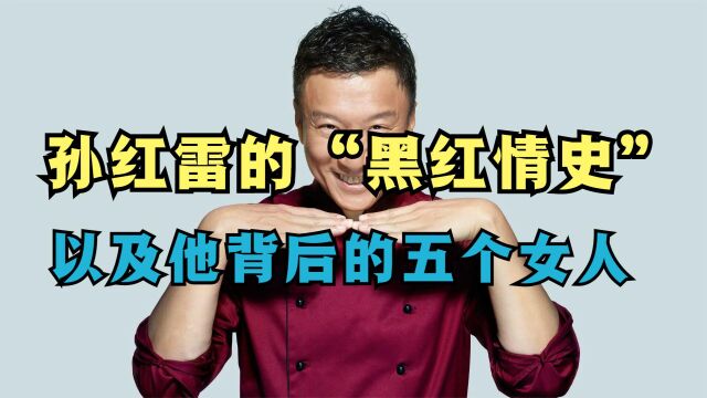 孙红雷的“黑红情史”以及他背后的五个女人