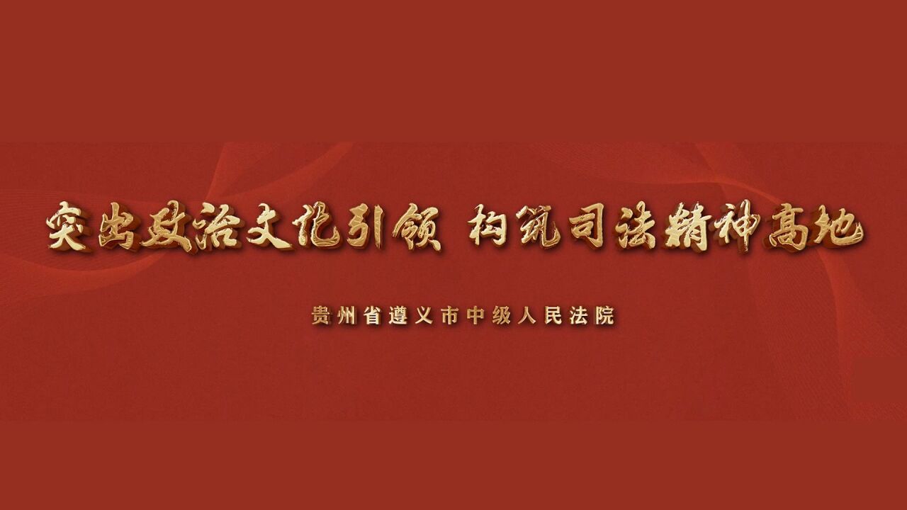 传承红色基因,讲好遵义故事——全国法院文化建设特色项目成果展示