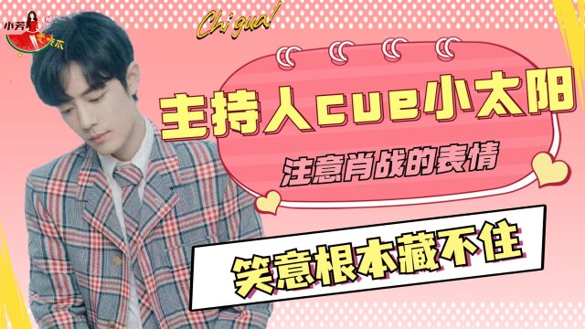 主持人cue“小太阳”,注意肖战的表情,笑意根本藏不住