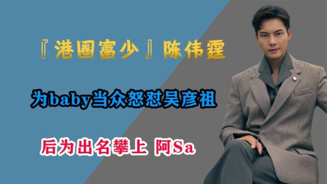 “港圈富少”陈伟霆:为baby当众怒怼吴彦祖,后为出名攀上阿Sa