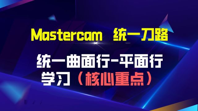 第十节——Mastercam统一刀路统一曲面行平面行学习(核心重点)