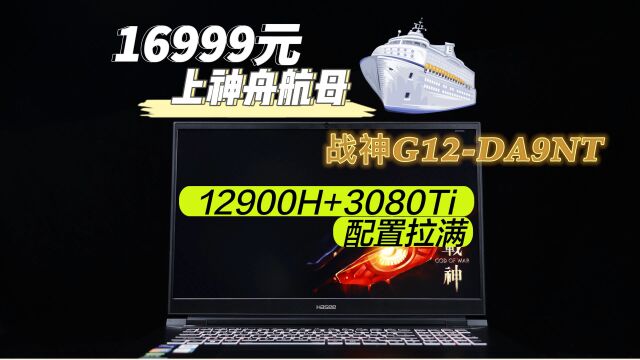 16999元上神舟航母!战神G12DA9NT体验:12900H+3080Ti配置拉满