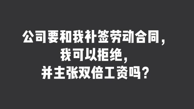 公司要和我补签劳动合同,我可以拒绝并主张双倍工资吗?