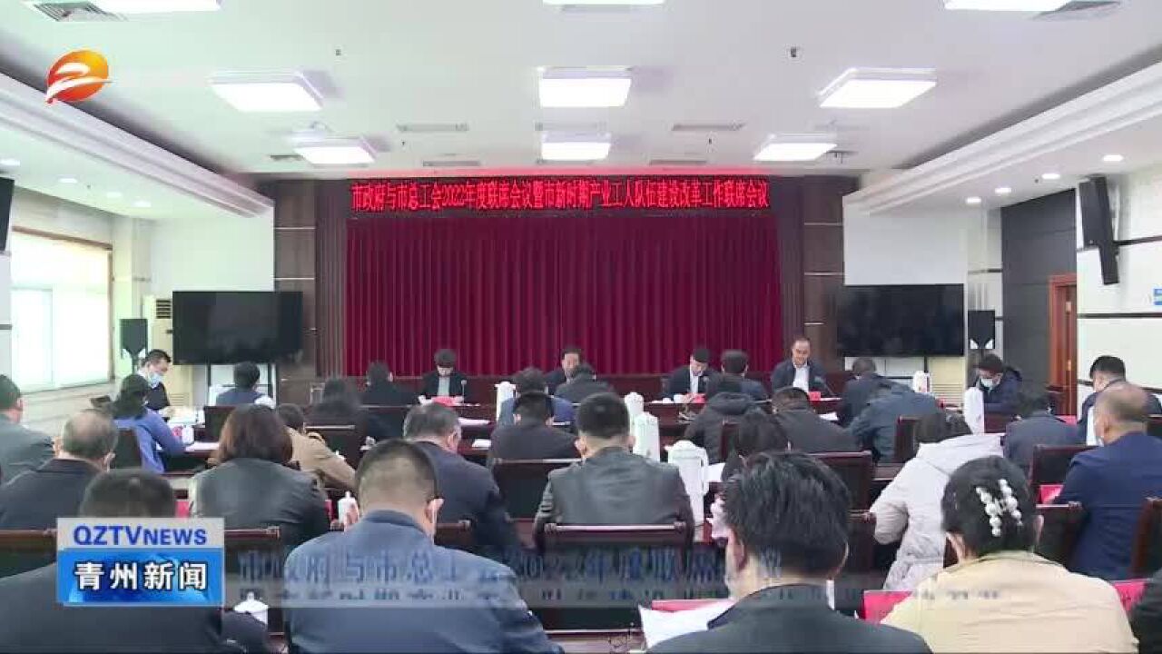 青州市政府与青州市总工会2022年度联席会议暨市新时期产业工人队伍建设改革工作联席会议召开