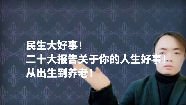 民生大好事!二十大报告关于你的人生好事!从出生到养老!