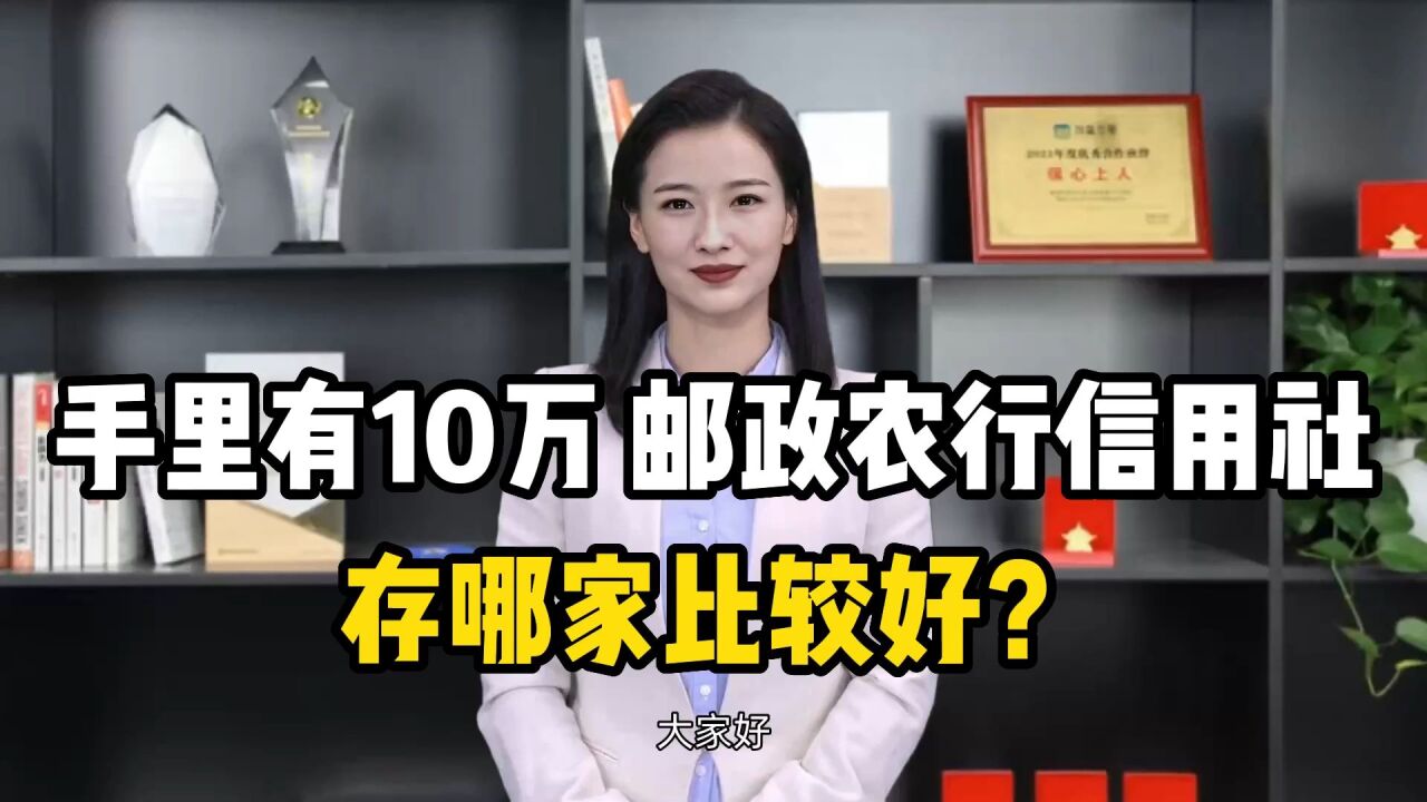 手里有10万,邮政、农行、信用社三家银行,存哪家比较好?