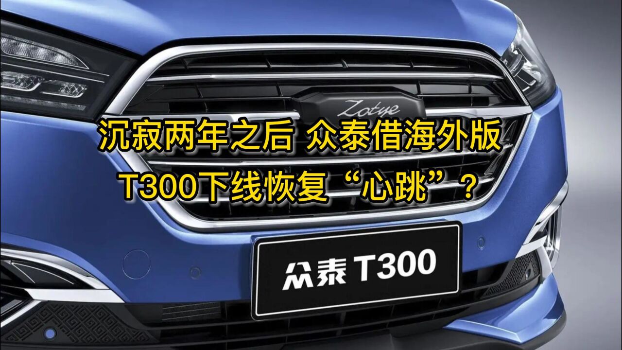 沉寂两年之后,众泰借海外版T300下线恢复“心跳”?