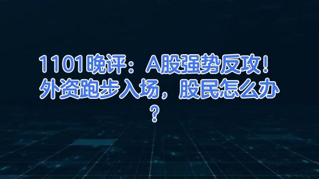 1101晚评:A股强势反攻!外资跑步入场,股民怎么办?