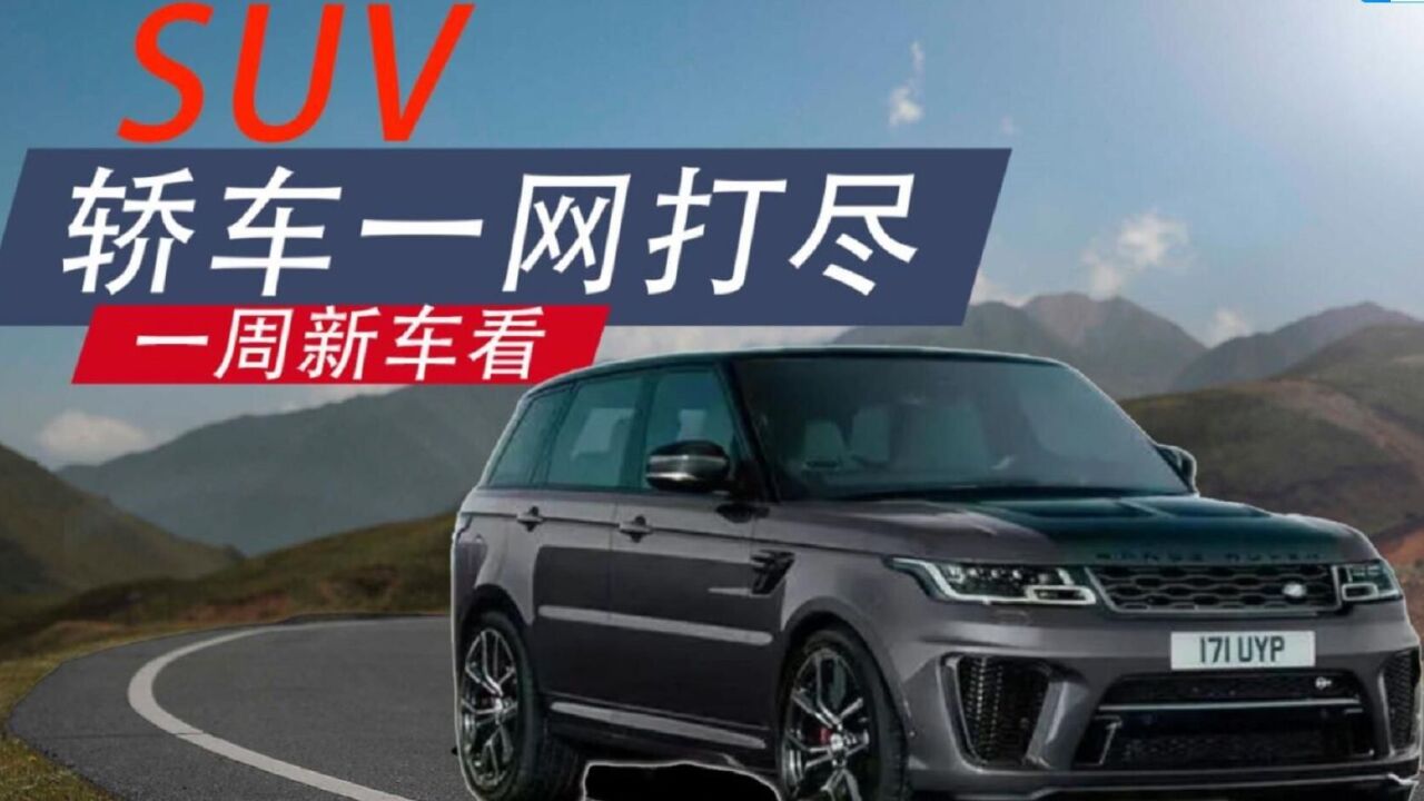 SUV、轿车一网打尽,一周新车看