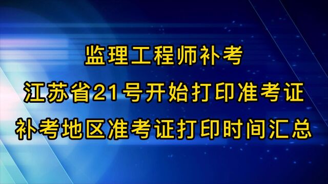 监理工程师补考江苏省21号开始打印准考证,补考地区准考证打印时间汇总