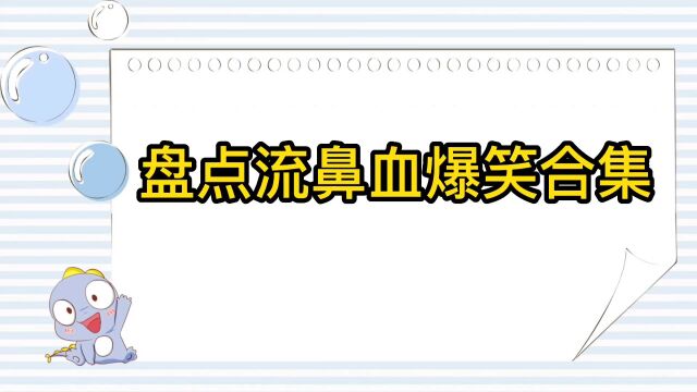 盘点流鼻血爆笑合集,女神太漂亮了