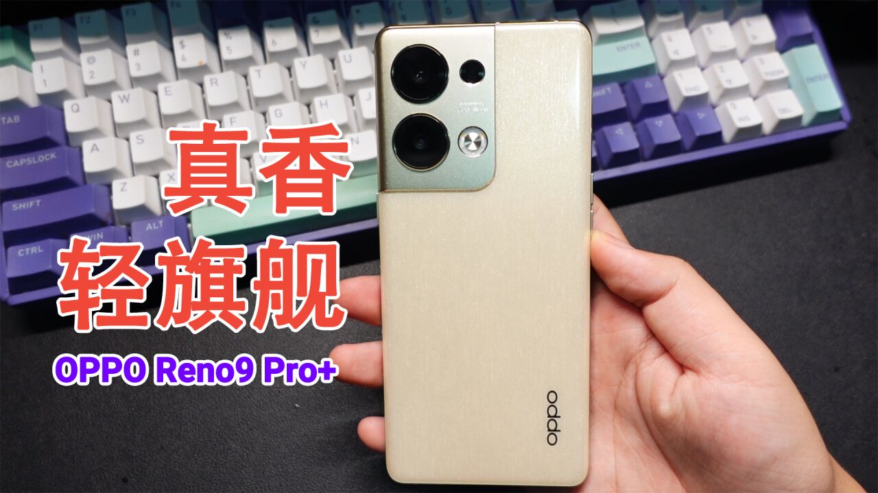 OPPO Reno9 Pro+体验:自研芯搭配骁龙8+,年度真香款轻旗舰诞生