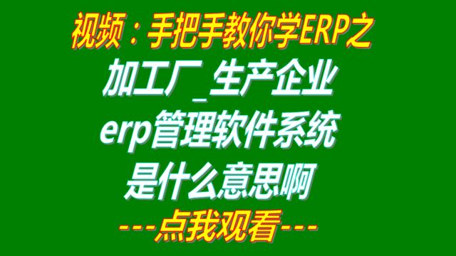 加工厂生产企业erp管理软件系统是什么意思啊下载