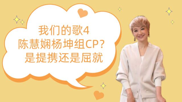 《我们的歌4》:陈慧娴与杨坤是刻意组CP?是提携还是屈就?