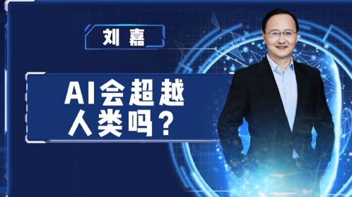 ai会超越人类吗?清华教授刘嘉:ai是人类文明的继承者