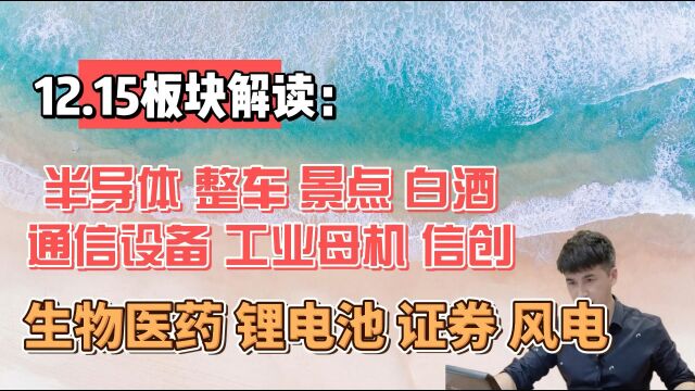 12.15板块解读:半导体,整车,景点,白酒,通信设备,工业母机,信创等等.