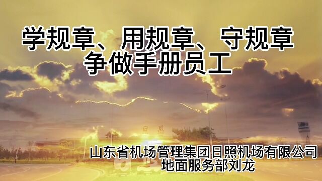 17.【日照机场】学规章、用规章、守规章,争做手册员工日照机场地面服务部刘龙