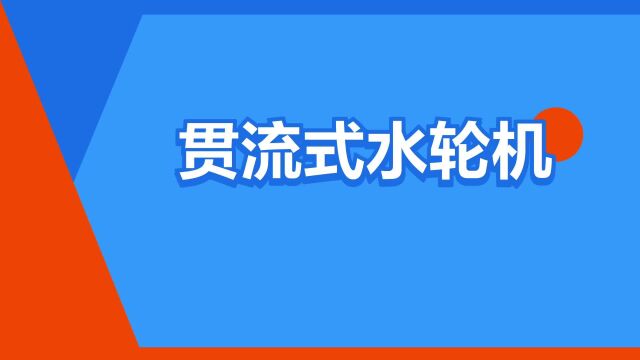 “贯流式水轮机”是什么意思?