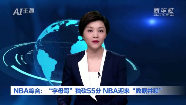 AI合成主播|NBA综合:“字母哥”独砍55分 NBA迎来“数据井喷”