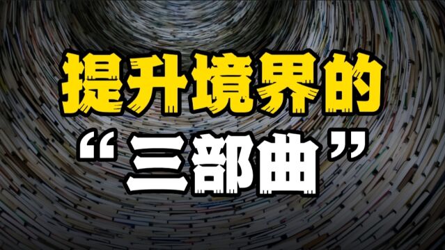 境界,是一个人在精神方面的高度,提升境界的“三部曲”!