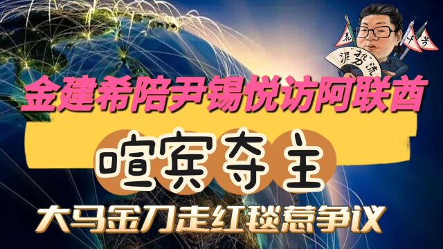 花千芳:金建希陪尹锡悦访阿联酋,喧宾夺主,大马金刀走红毯惹争议