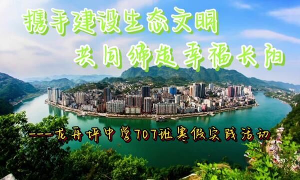 “保护生态环境 共建美好家园,携手建设生态文明,共同缔造幸福长阳”––龙中707班寒假生态环境实践活动正在进行中