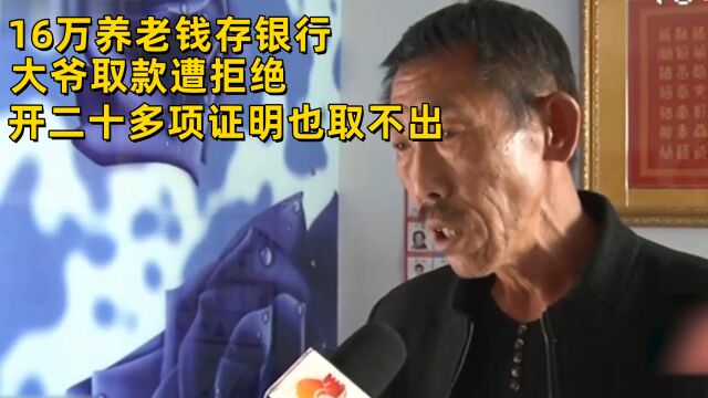 16万养老钱存银行,大爷取款遭拒绝,开二十多项证明也取不出