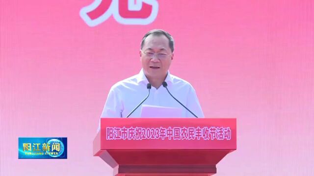 阳江市庆祝2023年“中国农民丰收节”活动开幕 共庆丰收共享喜悦共推农业农村现代化